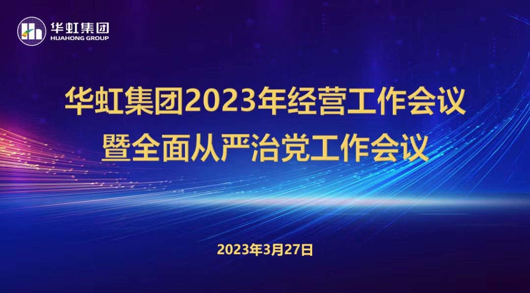 華虹集團召開2023年經營工作會議、全面從嚴治黨工作會議暨抗疫保產一周年紀念會議